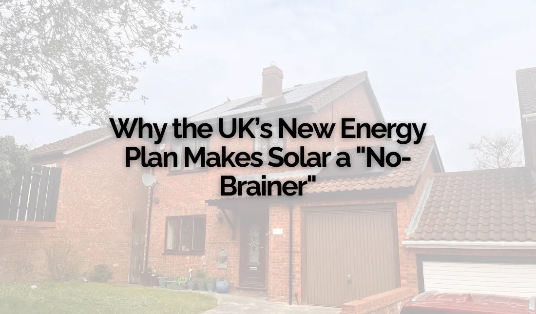 Why the UK&rsquo;s New Energy Plan Makes Solar a No-Brainer