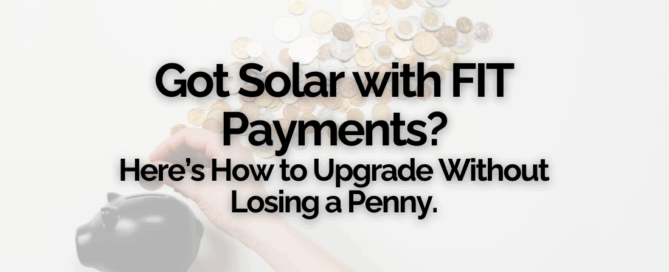 Got Solar with FIT Payments? Here’s How to Upgrade Without Losing a Penny