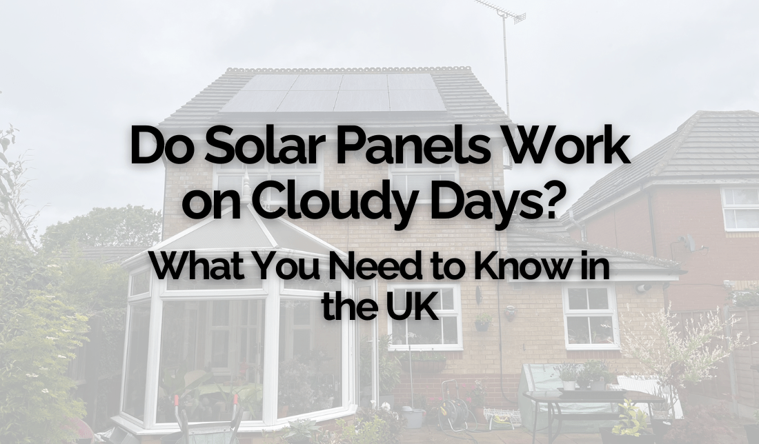 Do Solar Panels Work on Cloudy Days? What You Need to Know in the UK Do Solar Panels Work on Cloudy Days? What You Need to Know in the UK