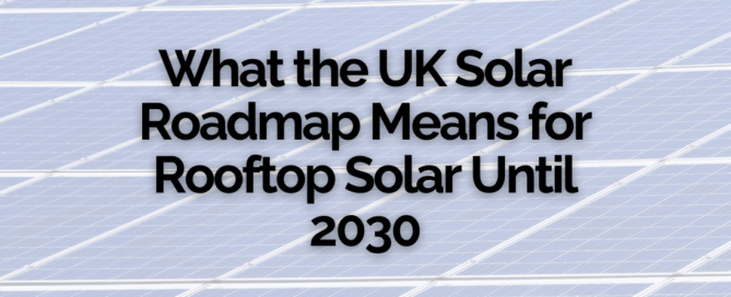 What the UK Solar Roadmap Means for Rooftop Solar Until 2030