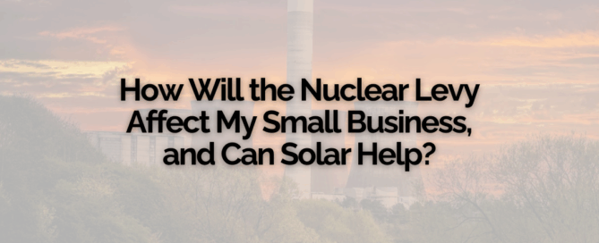 How Will the Nuclear Levy Affect My Small Business, and Can Solar Help?