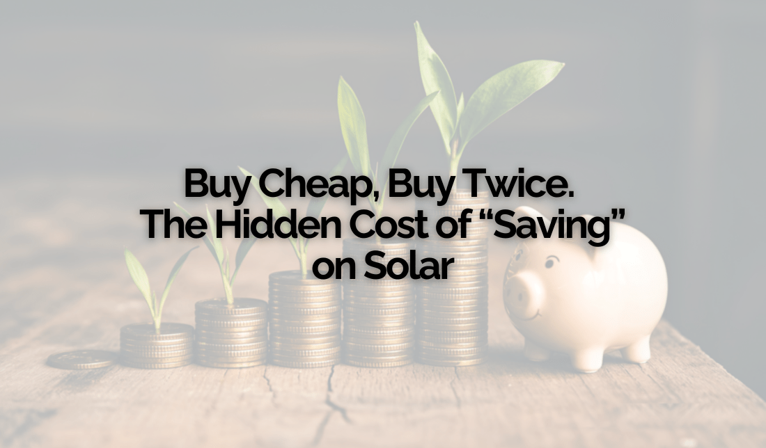 Buy Cheap, Buy Twice. The Hidden Cost of Saving on Solar Buy Cheap, Buy Twice. The Hidden Cost of Saving on Solar