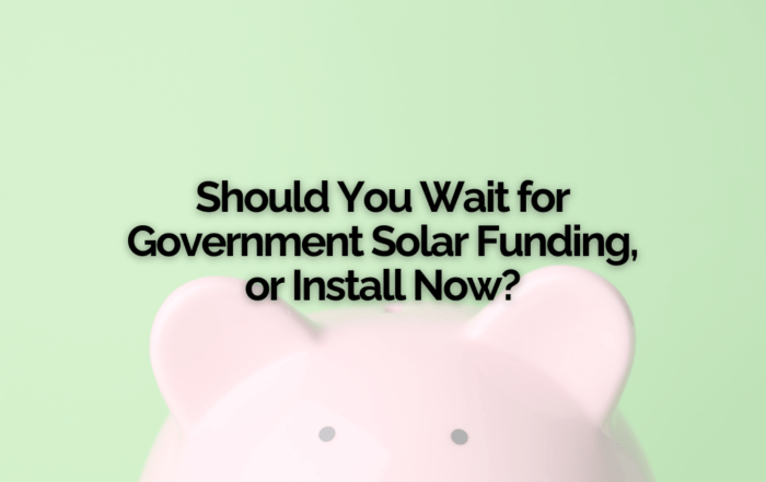 Should You Wait for Government Solar Funding, or Install Now