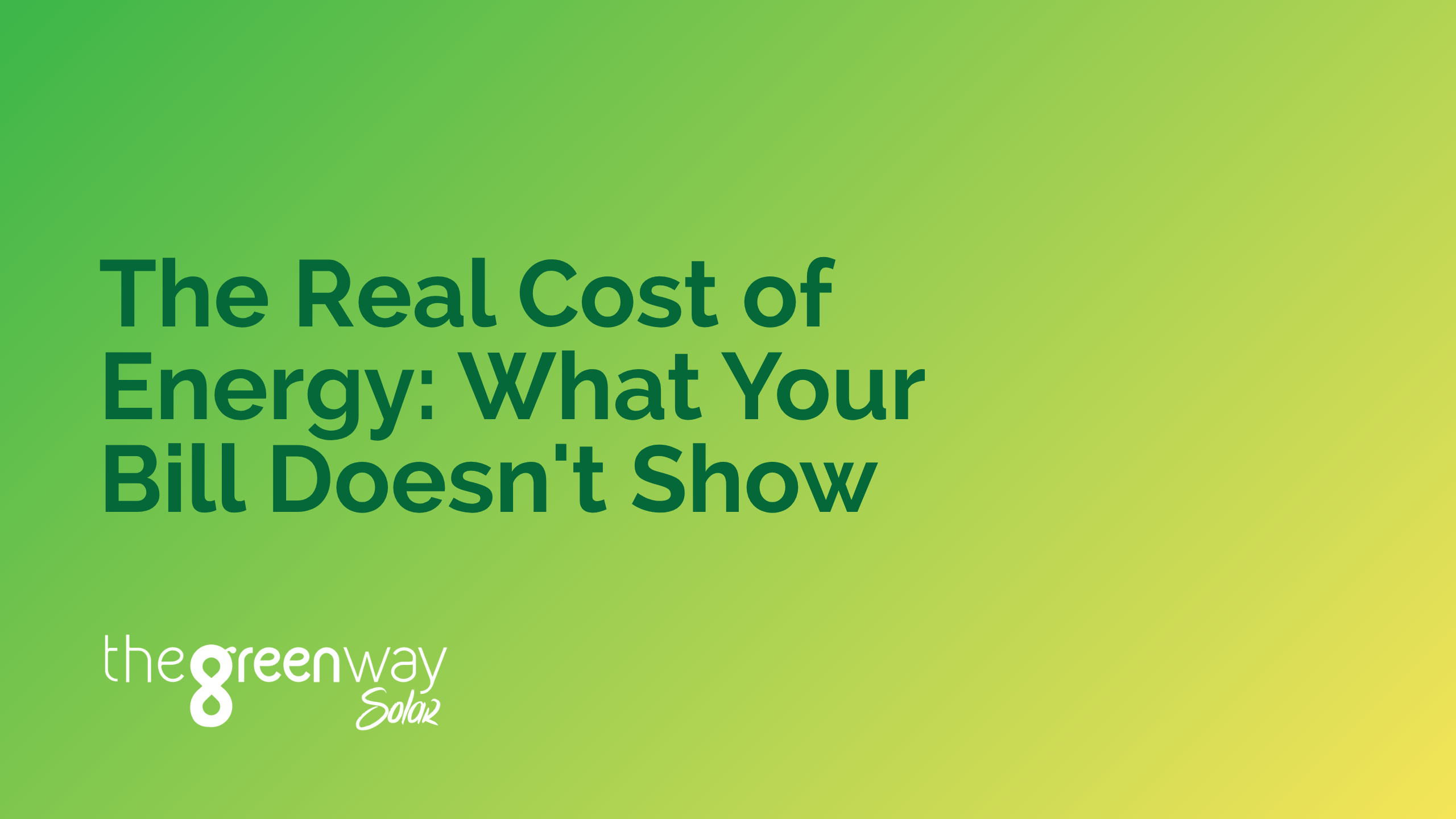 GreenWay Blog images The Green Way Solar blog header titled "The Real Cost of Energy: What Your Bill Doesn't Show" about UK energy bills, electricity costs and solar savings.